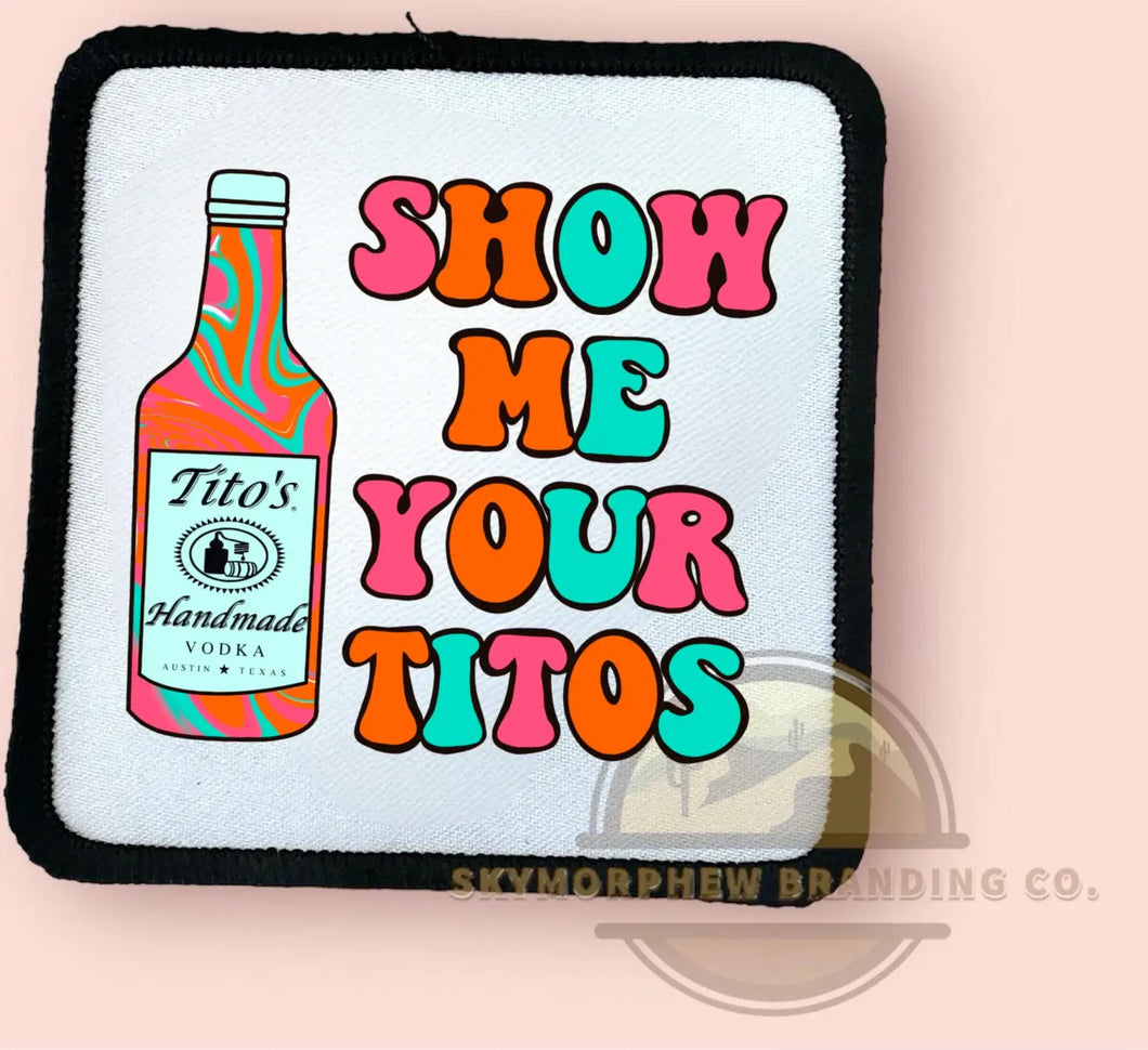 Show Me Your Titos: Patch (Image Printed on Patch)